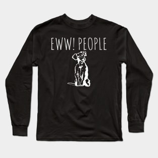 Eww People Funny Dog Long Sleeve T-Shirt